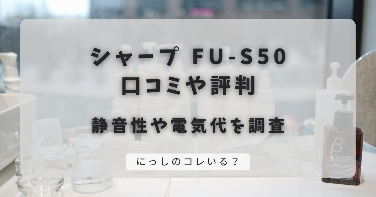 シャープFU-S50の口コミ・評判｜静音性や電気代を調査