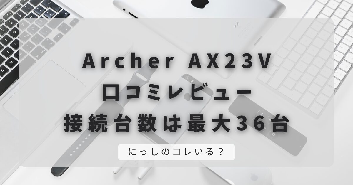 Archer AX23Vの口コミレビュー｜接続台数は最大36台